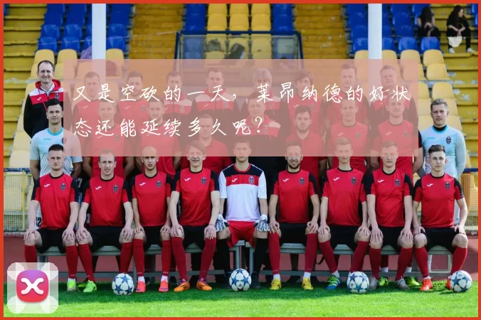 又是空砍的一天，莱昂纳德的好状态还能延续多久呢？