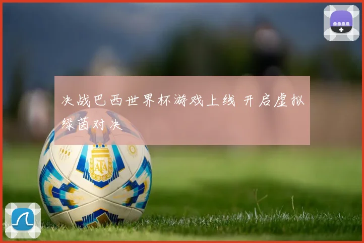 决战巴西世界杯游戏上线 开启虚拟绿茵对决