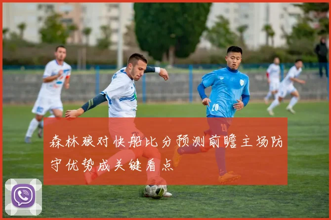 森林狼对快船比分预测前瞻主场防守优势成关键看点